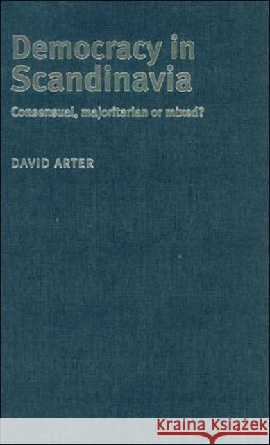 Democracy in Scandinavia: Consensual, Majoritarian or Mixed? Arter, David 9780719070464 Manchester University Press - książka