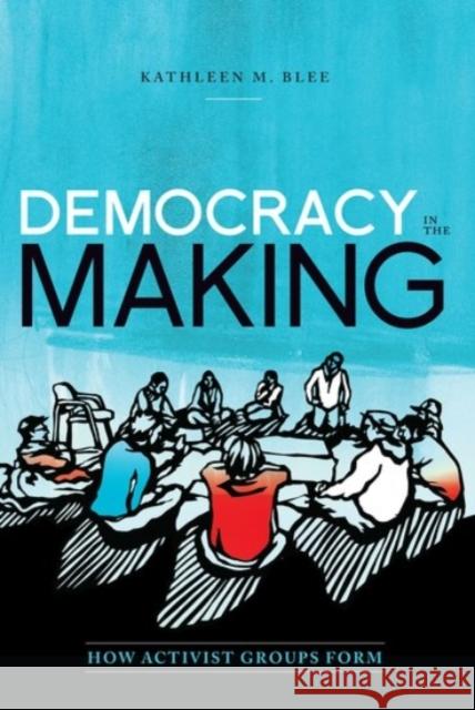 Democracy in the Making: How Activist Groups Form Kathleen M. Blee   9780190221768 Oxford University Press - książka