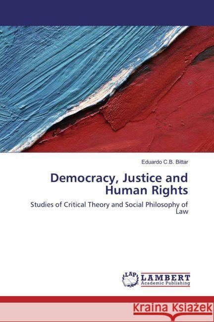 Democracy, Justice and Human Rights : Studies of Critical Theory and Social Philosophy of Law Bittar, Eduardo C.B. 9783659860652 LAP Lambert Academic Publishing - książka