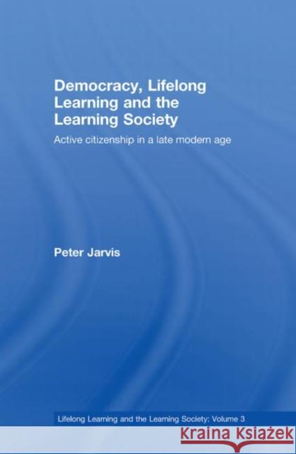 Democracy, Lifelong Learning and the Learning Society : Active Citizenship in a Late Modern Age Peter Jarvis   9780415355445 Taylor & Francis - książka