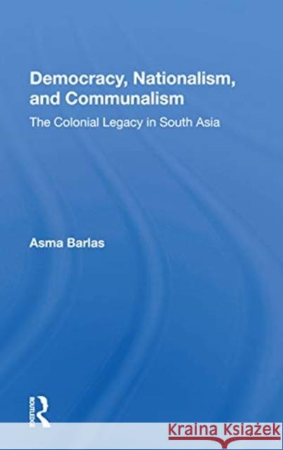 Democracy, Nationalism, and Communalism: The Colonial Legacy in South Asia Asma Barlas 9780367161682 Routledge - książka