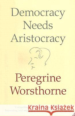 Democracy Needs Aristocracy Peregrine Worsthorne 9780007183166 Harper Perennial - książka