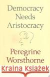 Democracy Needs Aristocracy Peregrine Worsthorne 9780007183166 Harper Perennial
