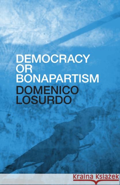 Democracy or Bonapartism: Two Centuries of War on Democracy Domenico Losurdo 9781784787318 Verso Books - książka