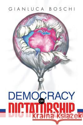 Democracy or Dictatorship Gianluca Boschi 9781499016086 Xlibris Corporation - książka