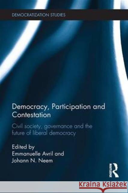 Democracy, Participation and Contestation: Civil Society, Governance and the Future of Liberal Democracy Emmanuelle Avril Johann N. Neem 9781138683631 Routledge - książka