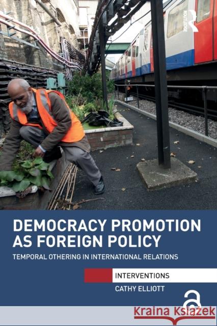 Democracy Promotion as Foreign Policy: Temporal Othering in International Relations Cathy Elliott 9781032097411 Routledge - książka