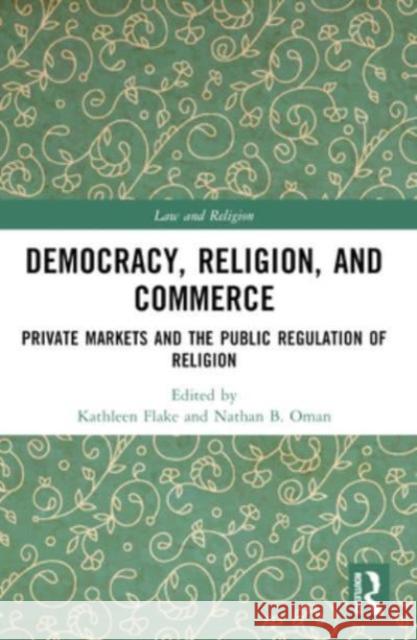 Democracy, Religion, and Commerce: Private Markets and the Public Regulation of Religion Kathleen Flake Nathan B. Oman 9781032313467 Routledge - książka