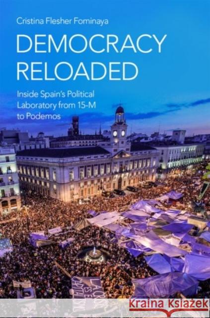 Democracy Reloaded: Inside Spain's Political Laboratory from 15-M to Podemos Flesher Fominaya, Cristina 9780190099961 Oxford University Press, USA - książka