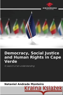 Democracy, Social Justice and Human Rights in Cape Verde Andrade Monteiro, Nataniel 9786208649104 Our Knowledge Publishing - książka