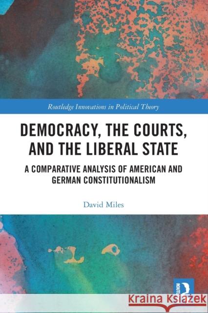 Democracy, the Courts, and the Liberal State: A Comparative Analysis of American and German Constitutionalism David Miles 9780367609320 Routledge - książka