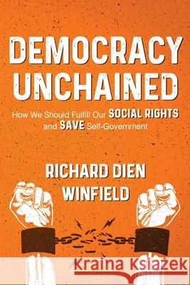 Democracy Unchained: How We Should Fulfill Our Social Rights and Save Self-Government Richard Dien Winfield 9781950794133 Richard Dien Winfield - książka