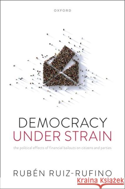 Democracy Under Strain: The Political Effects of Financial Bailouts on Citizens and Parties Ruben (Reader in Comparative Politics, Reader in Comparative Politics, King's College London) Ruiz-Rufino 9780198949299 Oxford University Press - książka