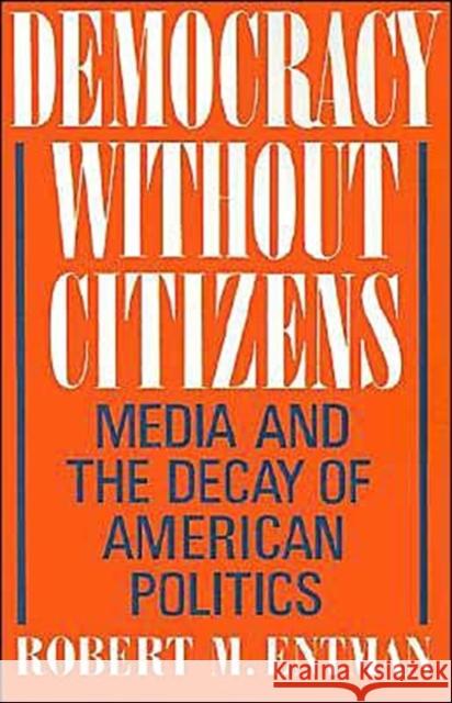 Democracy Without Citizens: Media and the Decay of American Politics Entman, Robert M. 9780195065763 Oxford University Press - książka