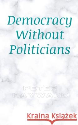 Democracy Without Politicians Peter Hayward 9798201004651 Peter Hayward - książka