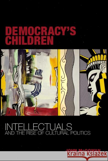 Democracy's Children: Intellectuals and the Rise of Cultural Politics John McGowan 9780801439735 Cornell University Press - książka