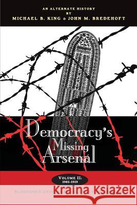 Democracy's Missing Arsenal: Bloodshed Universal-Slavery Triumphant Michael B. King John M. Bredehoft 9781502996534 Createspace Independent Publishing Platform - książka