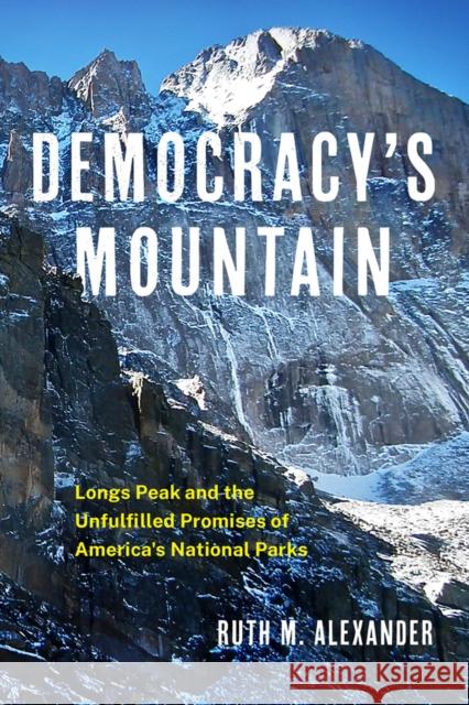 Democracy's Mountain: Longs Peak and the Unfulfilled Promises of America's National Parks Volume 5 Ruth M. Alexander 9780806192680 University of Oklahoma Press - książka