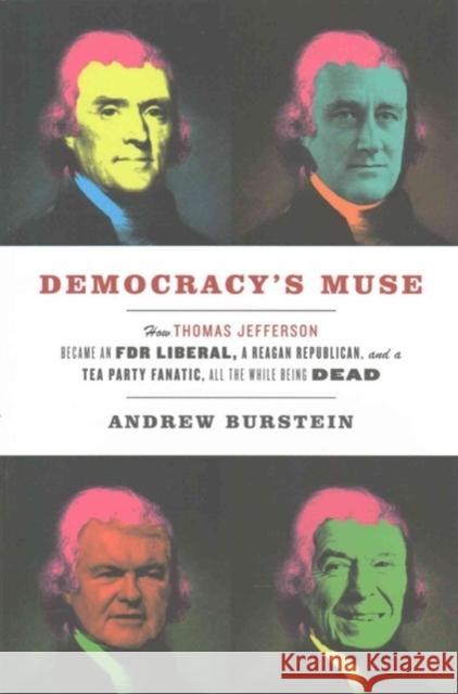 Democracy's Muse: How Thomas Jefferson Became an FDR Liberal, a Reagan Republican, and a Tea Party Fanatic, All the While Being Dead Andrew Burstein 9780813939827 University of Virginia Press - książka