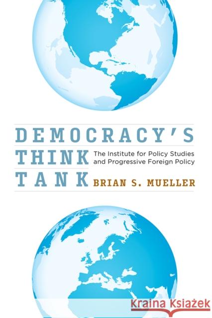 Democracy's Think Tank: The Institute for Policy Studies and Progressive Foreign Policy Brian S. Mueller 9780812253122 University of Pennsylvania Press - książka