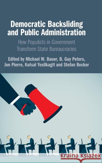 Democratic Backsliding and Public Administration: How Populists in Government Transform State Bureaucracies Michael W. Bauer B. Guy, Professor Peters Jon Pierre 9781316519387 Cambridge University Press - książka