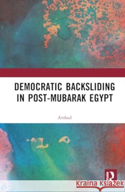 Democratic Backsliding in Post-Mubarak Egypt Arshad 9781032792552 Routledge - książka