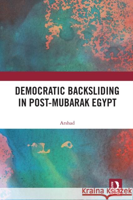 Democratic Backsliding in Post-Mubarak Egypt India) Arshad (Indian council of world affairs 9781032792569 Routledge - książka