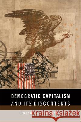 Democratic Capitalism and Its Discontents Brian C. Anderson 9781933859248 Intercollegiate Studies Institute - książka