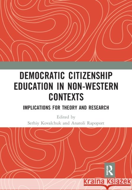 Democratic Citizenship Education in Non-Western Contexts: Implications for Theory and Research Serhiy Kovalchuk Anatoli Rapoport 9780367727307 Routledge - książka