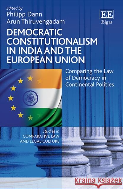 Democratic Constitutionalism in India and the European Union: Comparing the Law of Democracy in Continental Polities Philipp Dann Arun K. Thiruvengadam  9781789901566 Edward Elgar Publishing Ltd - książka