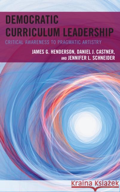 Democratic Curriculum Leadership: Critical Awareness to Pragmatic Artistry Henderson, James G. 9781475837865 Rowman & Littlefield Publishers - książka
