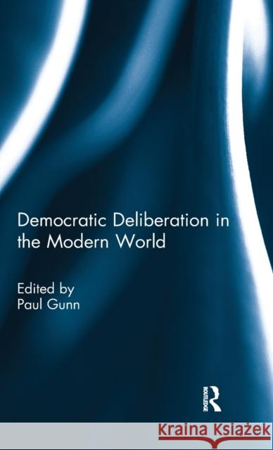 Democratic Deliberation in the Modern World Paul Gunn 9780415702850 Routledge - książka