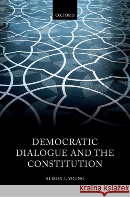 Democratic Dialogue and the Constitution Alison L. Young 9780198783749 Oxford University Press, USA - książka