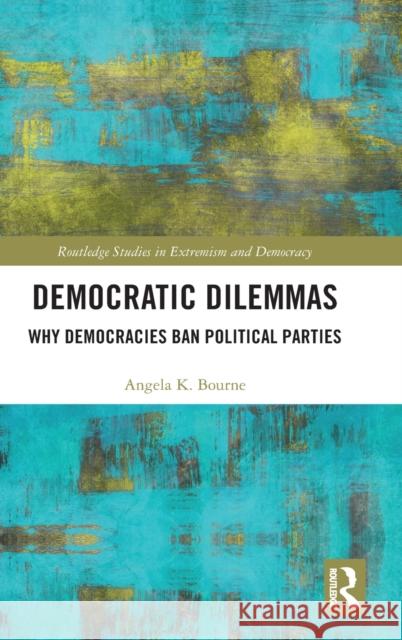 Democratic Dilemmas: Why Democracies Ban Political Parties Angela K., Dr Bourne 9781138898011 Routledge - książka