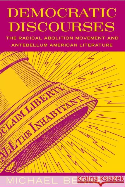 Democratic Discourses: The Radical Abolition Movement and Antebellum American Literature Bennett, Michael 9780813535739 Rutgers University Press - książka