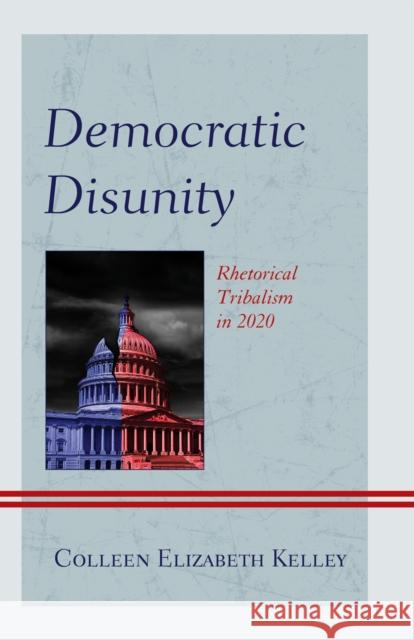 Democratic Disunity: Rhetorical Tribalism in 2020 Colleen Elizabeth Kelley 9781793639875 Lexington Books - książka