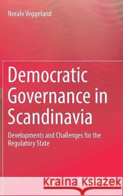 Democratic Governance in Scandinavia: Developments and Challenges for the Regulatory State Veggeland, Noralv 9783030182694 Springer - książka