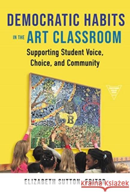 Democratic Habits in the Art Classroom: Supporting Student Voice, Choice, and Community  9780807769010 Teachers' College Press - książka