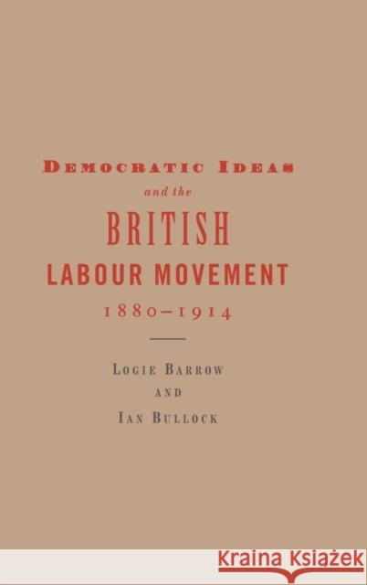 Democratic Ideas and the British Labour Movement, 1880-1914 Logie Barrow Ian Bullock 9780521560429 CAMBRIDGE UNIVERSITY PRESS - książka