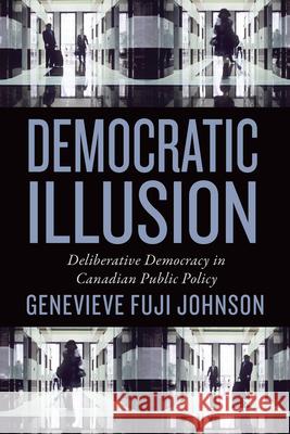 Democratic Illusion: Deliberative Democracy in Canadian Public Policy Genevieve Fuj Genevieve Johnson 9781442611245 University of Toronto Press - książka