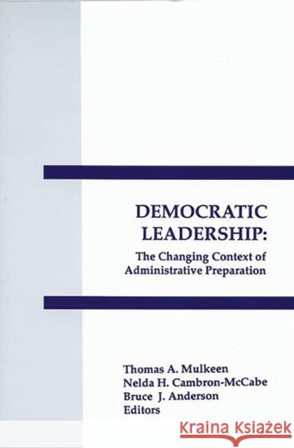 Democratic Leadership: The Changing Context of Administrative Preparation Mulkeen, Thomas A. 9781567500493 Ablex Publishing Corporation - książka