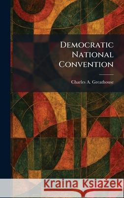 Democratic National Convention Charles a. Greathouse 9781025467214 Tradd Street Press - książka
