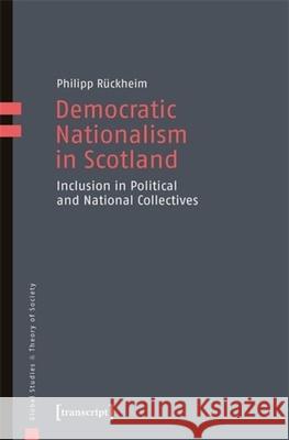 Democratic Nationalism in Scotland: Inclusion in Political and National Collectives Philipp R?ckheim 9783837674415 Transcript Publishing - książka