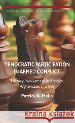 Democratic Participation in Armed Conflict: Military Involvement in Kosovo, Afghanistan, and Iraq A. Mello Patrick 9781137386502 Palgrave MacMillan - książka