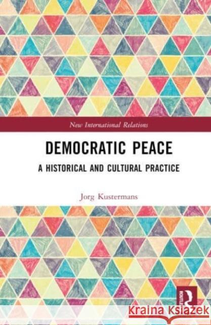 Democratic Peace: A Historical and Cultural Practice Jorg Kustermans 9781032598956 Routledge - książka