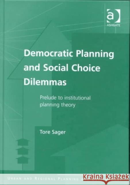 Democratic Planning and Social Choice Dilemmas: Prelude to Institutional Planning Theory Sager, Tore 9780754619529 Ashgate Publishing Limited - książka