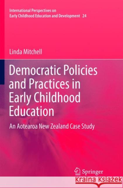 Democratic Policies and Practices in Early Childhood Education: An Aotearoa New Zealand Case Study Mitchell, Linda 9789811346866 Springer - książka