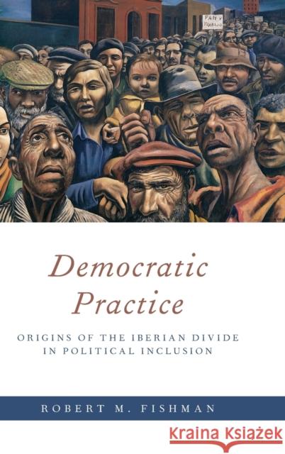 Democratic Practice: Origins of the Iberian Divide in Political Inclusion Robert M. Fishman 9780190912871 Oxford University Press, USA - książka