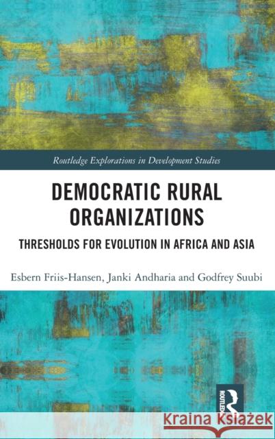 Democratic Rural Organizations: Thresholds for Evolution in Africa and Asia Esbern Friis-Hansen Janki Andharia Suubi Godfrey 9781138202559 Routledge - książka