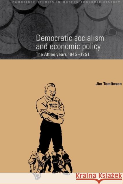 Democratic Socialism and Economic Policy: The Attlee Years, 1945-1951 Tomlinson, Jim 9780521892599 Cambridge University Press - książka